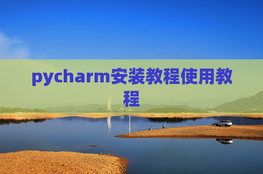 pycharm安装教程使用教程 pycharm安装教程使用教程